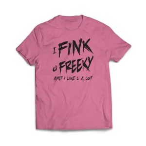 I Fink u Freeky T-Shirt