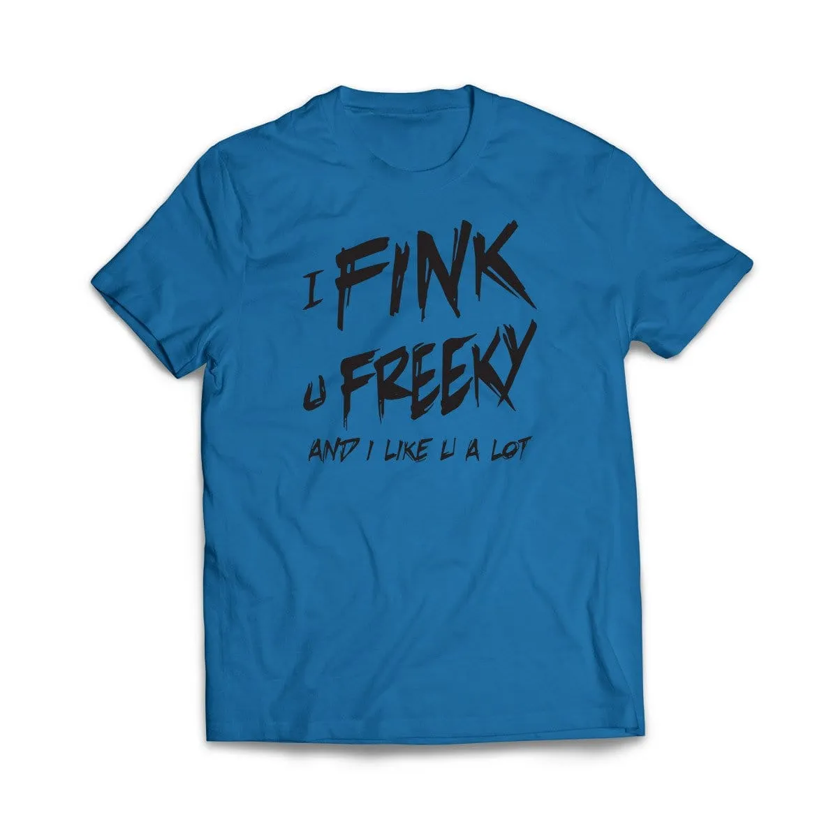 I Fink u Freeky T-Shirt