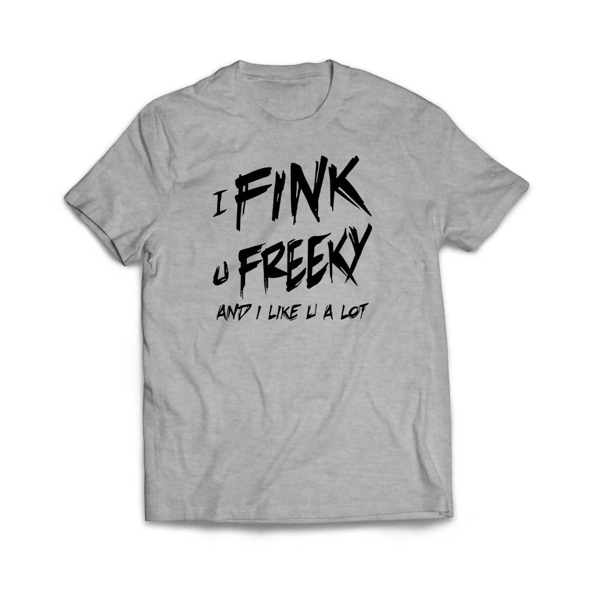 I Fink u Freeky T-Shirt