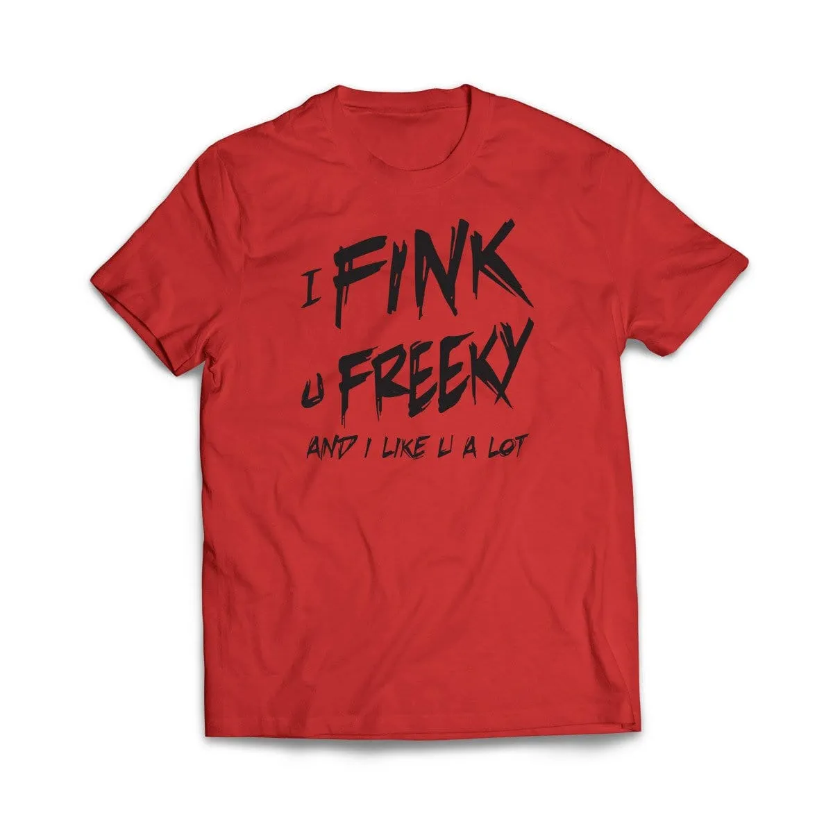 I Fink u Freeky T-Shirt